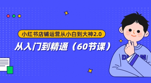 【副业项目8090期】小红书店铺运营从小白到大神2.0，从入门到精通（60节课）-春生副业网 
