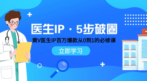 【副业项目8107期】医生IP·5步破圈：黄V医生IP百万爆款从0到1的必修课 学习内容运营的底层-春生副业网 