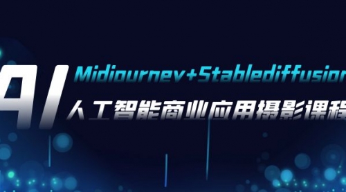 【副业项目8123期】AI摄影【Midjourney+Stablediffusion】，人工智能商业应用摄影-37节课程-春生副业网 