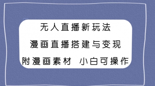 【副业项目8133期】无人直播新玩法，漫画直播搭建与变现，附漫画素材小白也可操作-春生副业网 