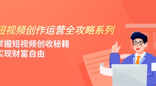 【副业项目8178期】短视频创作运营-全攻略系列，掌握短视频创收秘籍，实现财富自由（4节课）-春生副业网 