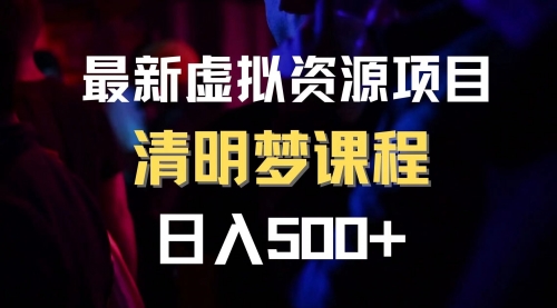 【副业项目8298期】最新虚拟资源项目 清醒梦课程 日入600+【内附1.7G资源】-春生副业网 