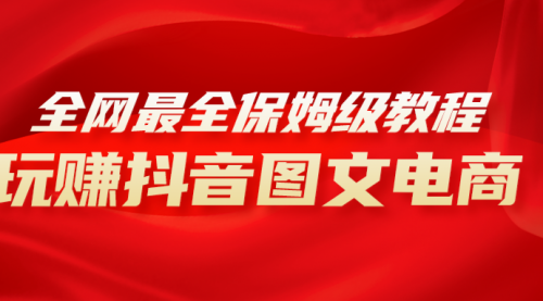 【副业项目8307期】全网最全教程，手把手教你玩赚抖音图文电商，小白闭眼月入10000+-春生副业网 