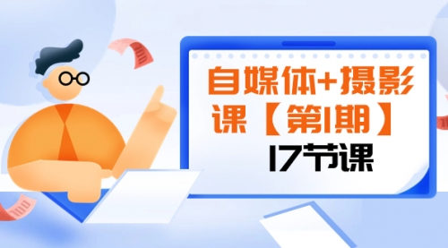 【副业项目8375期】自媒体+摄影课【第1期】由浅到深 循环渐进 让作品刷爆 各大社交平台（17节)-春生副业网 