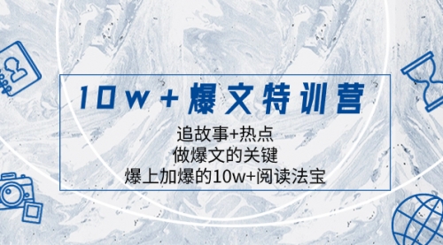 【副业项目8377期】10w+爆文特训营，追故事+热点，做爆文的关键 爆上加爆的10w+阅读法宝-春生副业网 