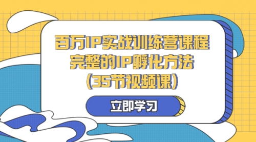【副业项目8430期】百万IP实战训练营课程，完整的IP孵化方法（35节视频课）-春生副业网 