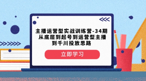 【副业项目8448期】主播运营型实战训练营-第34期 从底层到起号到运营型主播到千川投放思路-春生副业网 