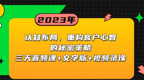 【副业项目8461期】认知 布局，重构客户心智的秘密策略三天音频课+文字版+视频录像-春生副业网 