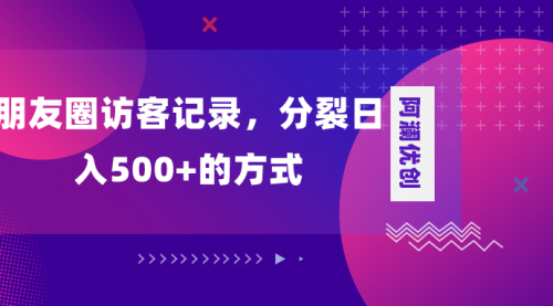 【副业项目8466期】朋友圈访客记录，分裂日入500+-春生副业网 