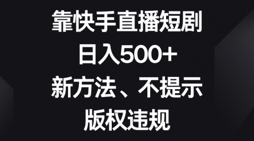 【副业项目8528期】靠快手直播短剧，日入500+，新方法、不提示版权违规-春生副业网 