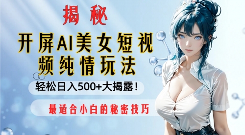 【副业项目8539期】开屏AI美女短视频纯情玩法，轻松日入500+-春生副业网 