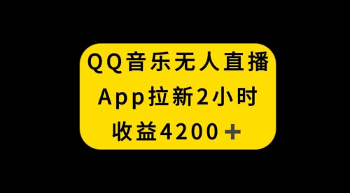 【副业项目8552期】QQ音乐无人直播APP拉新，2小时收入4200-春生副业网 