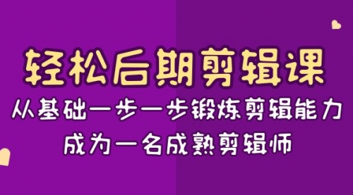 【副业项目8640期】轻松后期-剪辑课：从基础一步一步锻炼剪辑能力，成为一名成熟剪辑师-15节课-春生副业网 