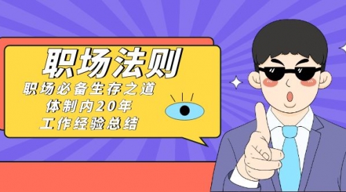 【副业8695期】《职场 法则》职场必备生存之道，体制内20年 工作经验总结（17节课）-春生副业网 