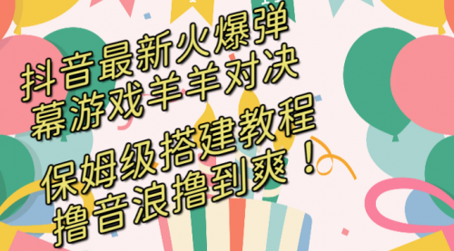 【副业8714期】抖音最新火爆弹幕游戏羊羊对决，保姆级搭建开播教程-春生副业网 