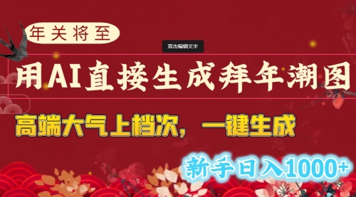 【副业8742期】年关将至，用AI直接生成拜年潮图，高端大气上档次 一键生成，新手日入1000+-春生副业网 