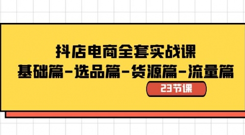 【副业8748期】抖店电商全套实战课：基础篇-选品篇-货源篇-流量篇（23节课）-春生副业网 