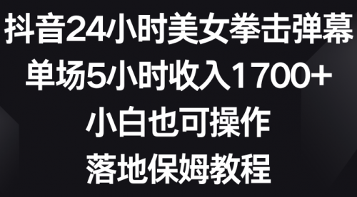 【副业8808期】抖音24小时美女拳击弹幕，单场5小时收入1700+-春生副业网 