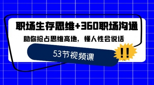【副业8815期】职场 生存思维+360职场沟通，助你抢占思维高地，懂人性会说话-春生副业网 