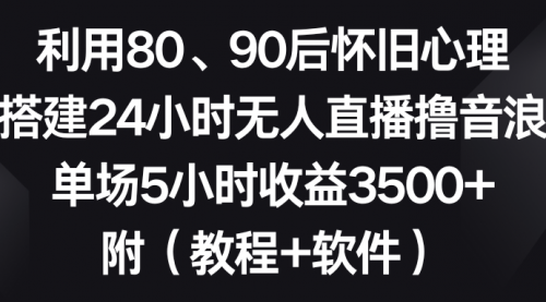 【副业8891期】利用80、90后怀旧心理，搭建24小时无人直播撸音浪，单场5小时收益3500+-春生副业网 