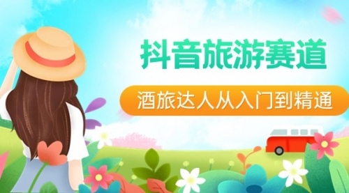 【副业8913期】抖音旅游赛道酒 旅达人从入门到精通：直播+短视频+旅游 未来5年风口-春生副业网 