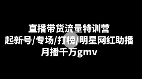 【副业8915期】直播带货流量特训营：起新号/专场/打榜/明星网红助播，月播千万gmv-春生副业网 