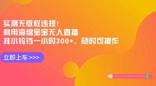 【副业8928期】实测无版权违规！利用海绵宝宝无人直播，挂小铃铛一小时300+-春生副业网 