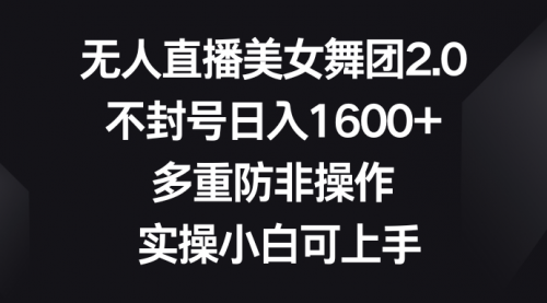【副业8958期】无人直播美女舞团2.0，不封号日入1600+，多重防非操作， 实操小白可上手-春生副业网 