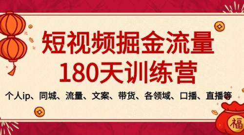 【副业8979期】短视频-掘金流量180天训练营，个人ip、同城、流量、文案、带货、各领域-春生副业网 
