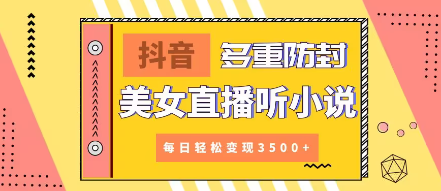 【副业9011期】抖音美女直播听小说，每日轻松变现3500+，多重防违规操作，保姆教程（价值1980元)-春生副业网 