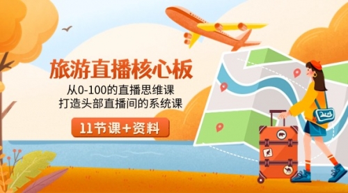 【副业9030期】旅游-直播核心板，从0-100的直播思维课，打造头部直播间的系统课-春生副业网 