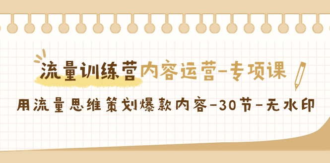 【副业9043期】流量训练营之内容运营-专项课，用流量思维策划爆款内容-春生副业网 