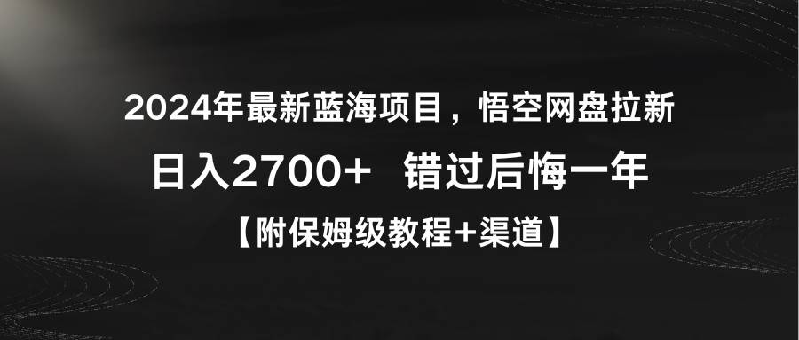 2024年最新蓝海项目，悟空网盘拉新，日入2700+错过后悔一年【附保姆级教…-春生副业网 