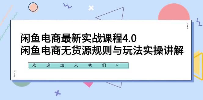 闲鱼电商最新实战课程4.0：闲鱼电商无货源规则与玩法实操讲解！-春生副业网 