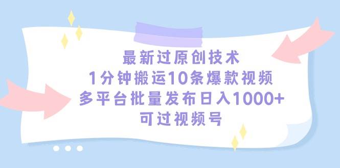 最新过原创技术，1分钟搬运10条爆款视频，多平台批量发布日入1000+，可…-春生副业网 