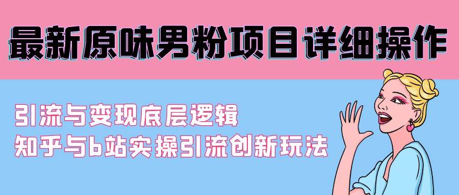 最新原味男粉项目详细操作 引流与变现底层逻辑+知乎与b站实操引流创新玩法-春生副业网 