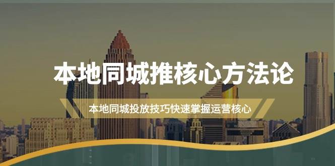 本地同城·推核心方法论，本地同城投放技巧快速掌握运营核心（16节课）-春生副业网 
