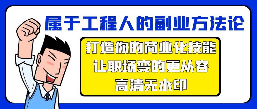 属于工程人-副业方法论，打造你的商业化技能，让职场变的更从容-高清无水印-春生副业网 