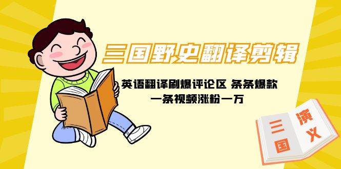 三国野史翻译剪辑 英语翻译刷爆评论区 条条爆款一条视频涨粉1w+附888G素材-春生副业网 