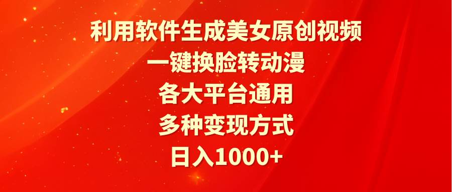 利用软件生成美女原创视频，一键换脸转动漫，各大平台通用，多种变现方式-春生副业网 