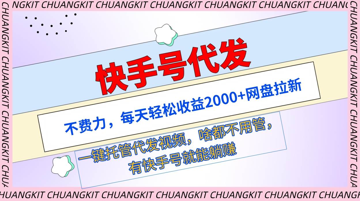 快手号代发：不费力，每天轻松收益2000+网盘拉新一键托管代发视频-春生副业网 