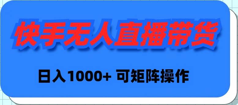 快手无人直播带货，新手日入1000+ 可矩阵操作-春生副业网 