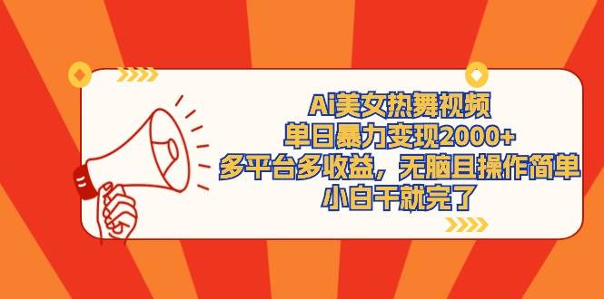 Ai美女热舞视频，单日暴力变现2000+，多平台多收益，无脑且操作简单，小…-春生副业网 
