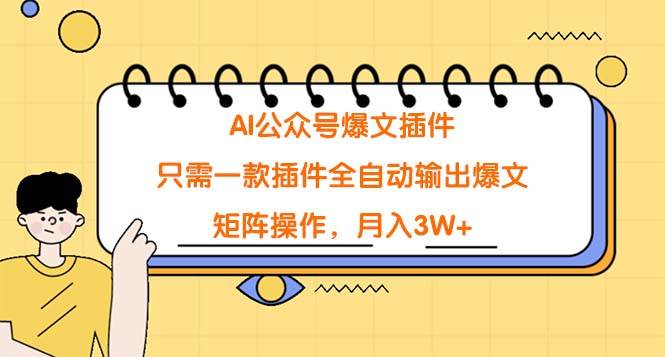 AI公众号爆文插件，只需一款插件全自动输出爆文，矩阵操作，月入3W+-春生副业网 