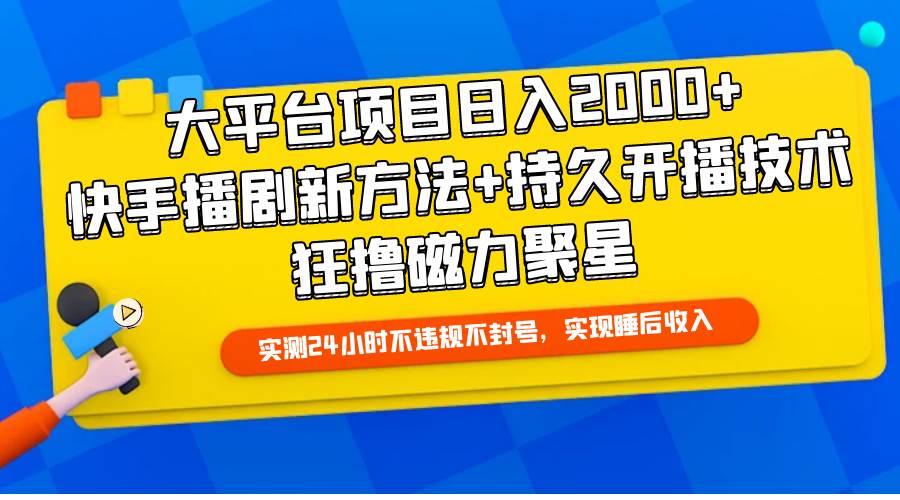 大平台项目日入2000+，快手播剧新方法+持久开播技术，狂撸磁力聚星-春生副业网 