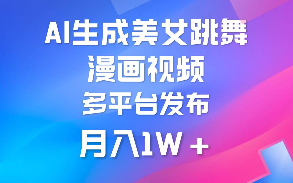 利用AI把美女跳舞视频制作漫画，纯原创，不违规。月入1W+-春生副业网 