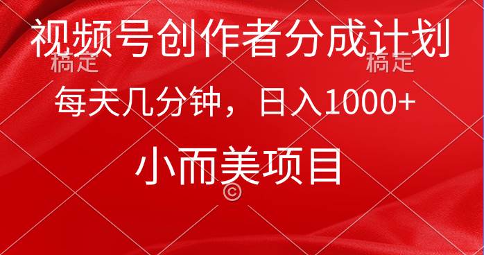视频号创作者分成计划，每天几分钟，收入1000+，小而美项目-春生副业网 