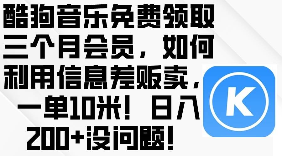 酷狗音乐免费领取三个月会员，利用信息差贩卖，一单10米！日入200+没问题-春生副业网 