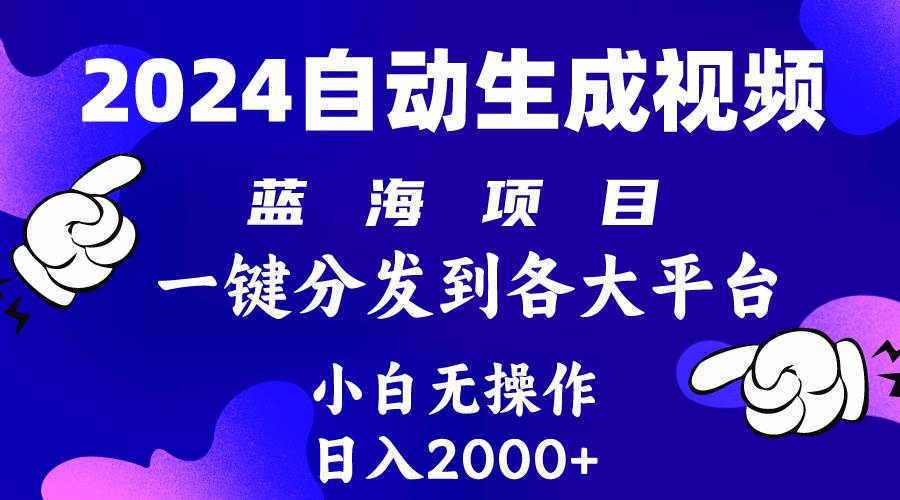 2024年最新蓝海项目 自动生成视频玩法 分发各大平台 小白无脑操作 日入2k+-春生副业网 