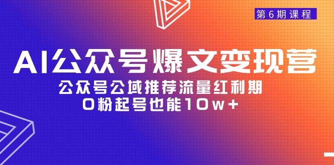 AI公众号爆文-变现营06期，公众号公域推荐流量红利期，0粉起号也能10w+-春生副业网 